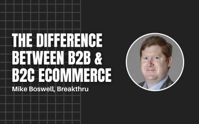 Breakthru’s Mike Boswell on the Difference Between B2B & B2C Ecommerce